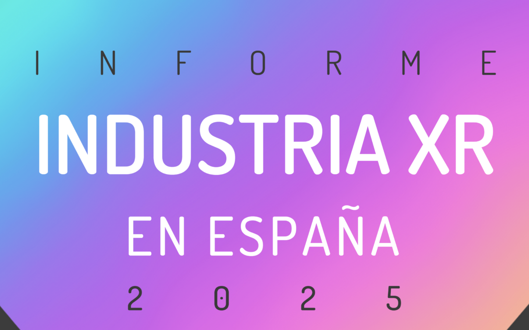 Informe Industria XR en España en 2025: un sector en expansión